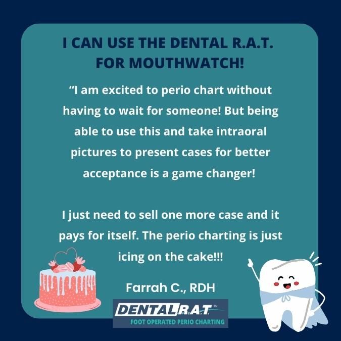 Testimonial can use Dental RAT for Mouthwatch! Being hands-free is amazing but it pays for itself!